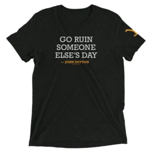 Yellowstone Go Ruin Someone Else's Day John Dutton Tri-Blend T-Shirt