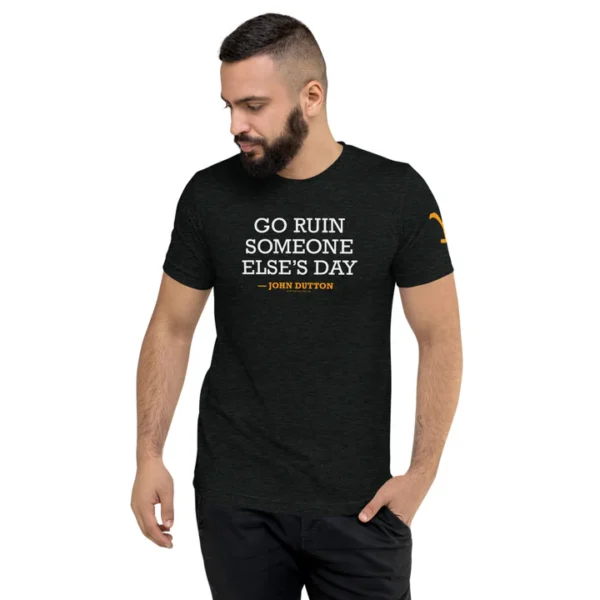 Yellowstone Go Ruin Someone Else's Day John Dutton Tri-Blend T-Shirt